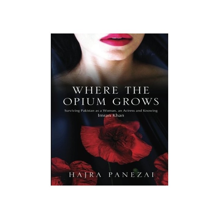 Where The Opium Grows: Surviving Pakistan As A Woman, An Actress And Knowing Imran Khan